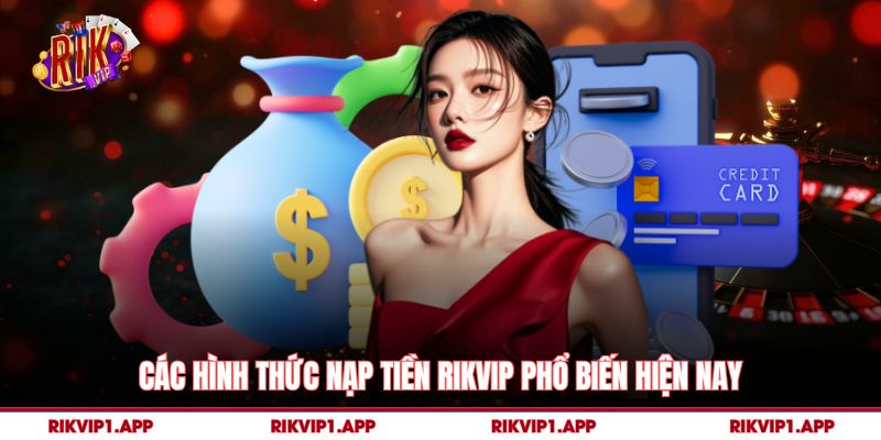 Các Hình Thức Nạp Tiền rikvip Phổ Biến Hiện Nay