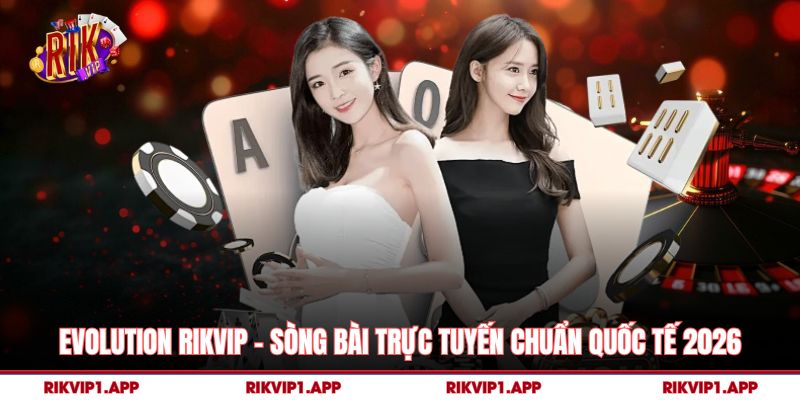 Evolution Rikvip - Sòng Bài Trực Tuyến Chuẩn Quốc Tế 2026