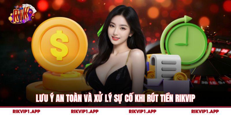 Lưu ý an toàn và xử lý sự cố khi rút tiền rikvip