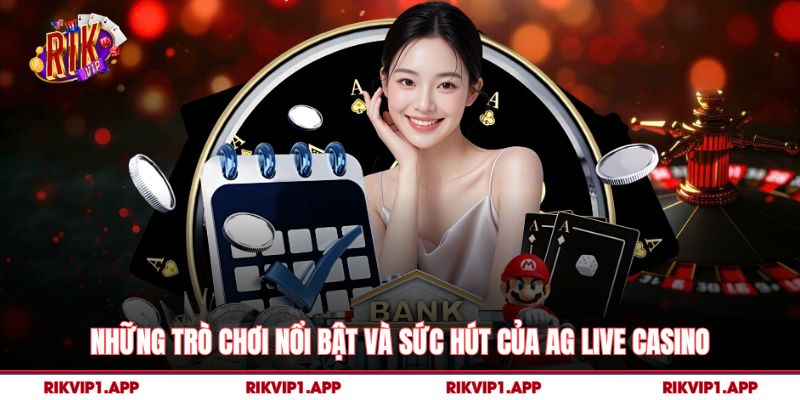 Những trò chơi nổi bật và sức hút của AG Live Casino