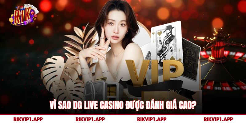 Vì sao DG Live Casino được đánh giá cao?